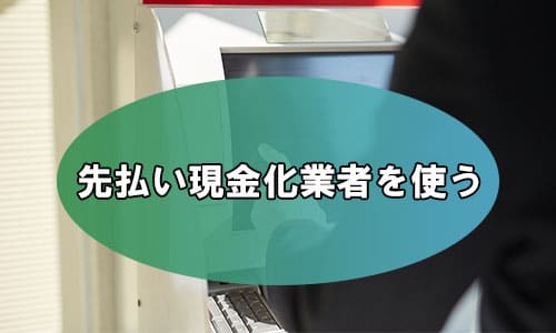 先払い現金化業者を使う